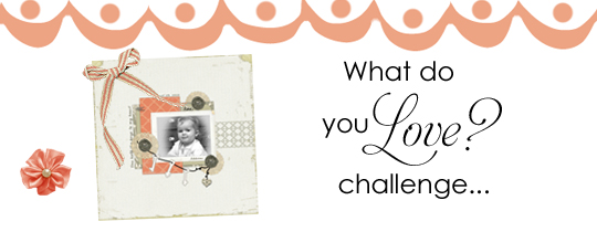 Digital Scrapper What do you LOVE? Challenge