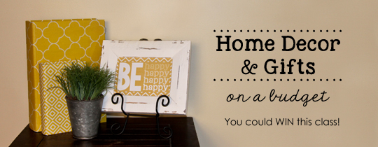 Home Decor & Gifts on a Budget – Class Giveaway